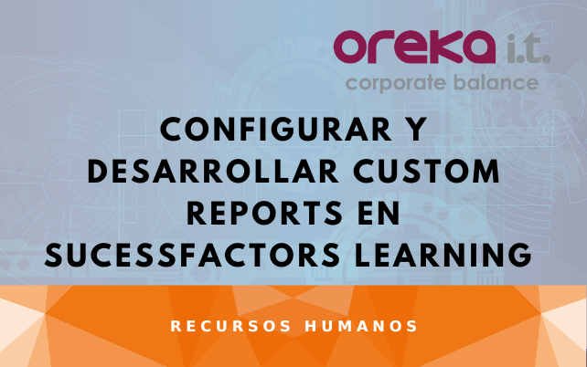 Configurar y desarrollar Custom reports en SucessFactors Learning